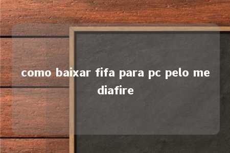 como baixar fifa para pc pelo mediafire