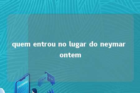 quem entrou no lugar do neymar ontem