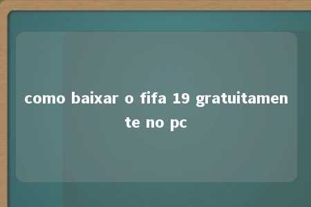 como baixar o fifa 19 gratuitamente no pc