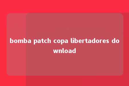 bomba patch copa libertadores download