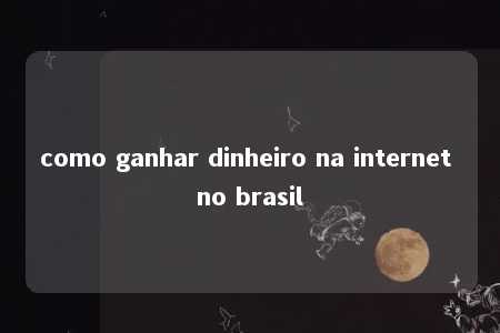 como ganhar dinheiro na internet no brasil