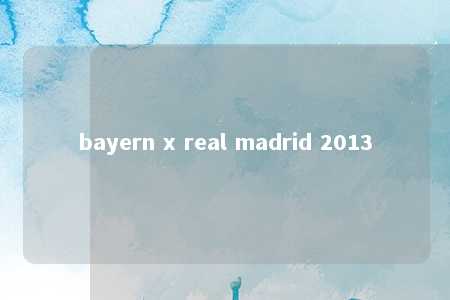 bayern x real madrid 2013