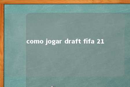 como jogar draft fifa 21