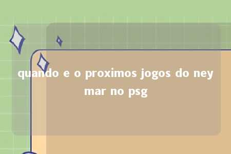 quando e o proximos jogos do neymar no psg