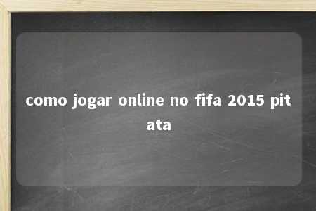 como jogar online no fifa 2015 pitata