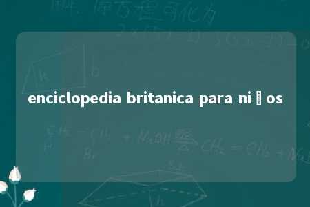 enciclopedia britanica para niños