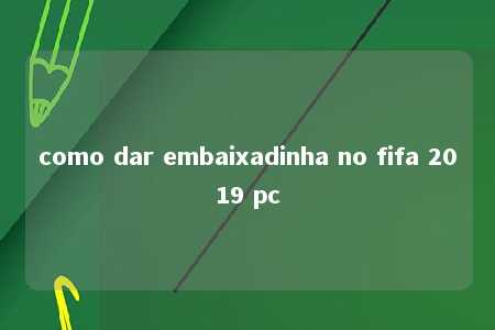 como dar embaixadinha no fifa 2019 pc