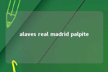 alaves real madrid palpite