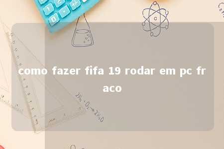 como fazer fifa 19 rodar em pc fraco