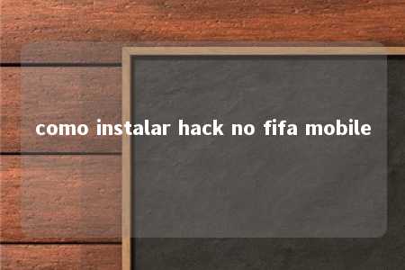 como instalar hack no fifa mobile