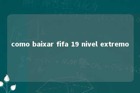 como baixar fifa 19 nivel extremo