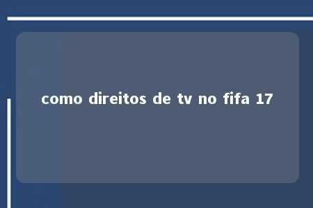 como direitos de tv no fifa 17