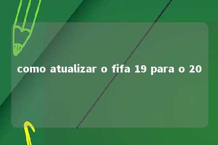 como atualizar o fifa 19 para o 20