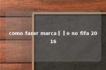 como fazer marcação no fifa 2016