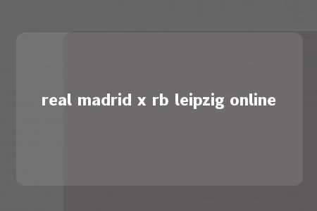 real madrid x rb leipzig online