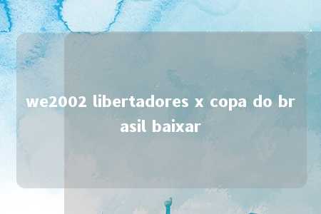 we2002 libertadores x copa do brasil baixar