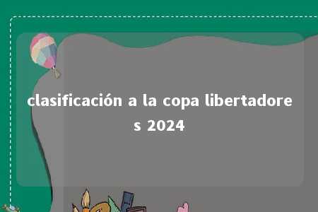 clasificación a la copa libertadores 2024