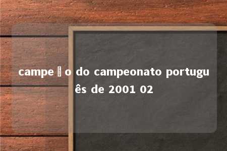 campeão do campeonato português de 2001 02