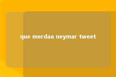 que merdaa neymar tweet