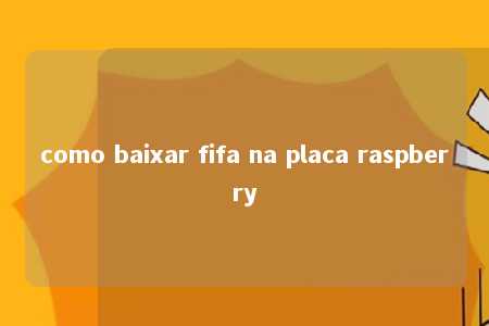 como baixar fifa na placa raspberry