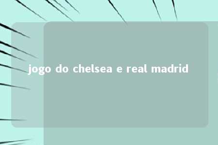 jogo do chelsea e real madrid