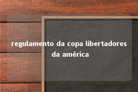 regulamento da copa libertadores da américa