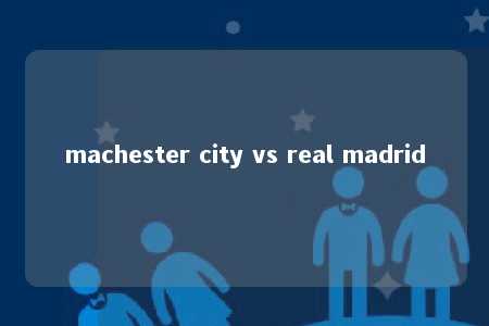 machester city vs real madrid