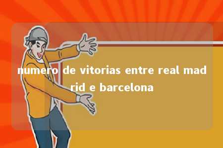 numero de vitorias entre real madrid e barcelona