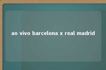 ao vivo barcelona x real madrid