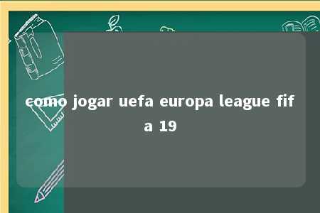 como jogar uefa europa league fifa 19