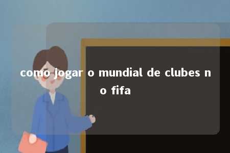 como jogar o mundial de clubes no fifa