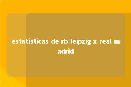 estatísticas de rb leipzig x real madrid