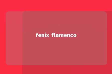 fenix flamenco