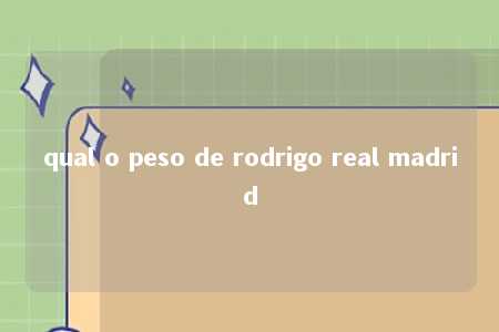 qual o peso de rodrigo real madrid