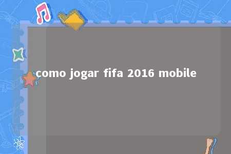 como jogar fifa 2016 mobile