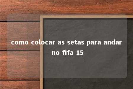 como colocar as setas para andar no fifa 15