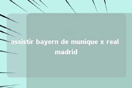 assistir bayern de munique x real madrid