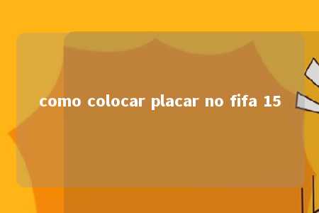 como colocar placar no fifa 15