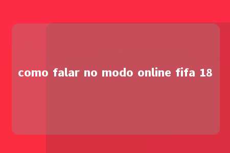 como falar no modo online fifa 18