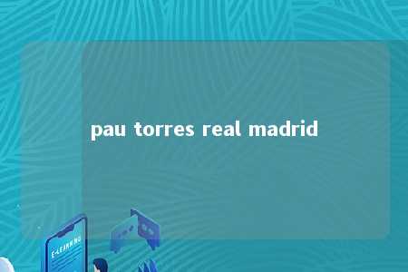 pau torres real madrid