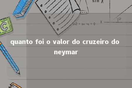 quanto foi o valor do cruzeiro do neymar