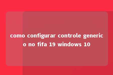 como configurar controle generico no fifa 19 windows 10