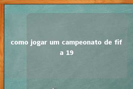 como jogar um campeonato de fifa 19