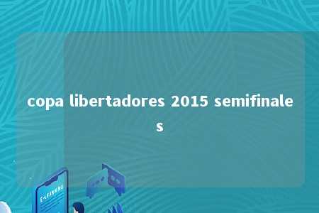 copa libertadores 2015 semifinales