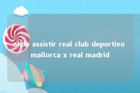 onde assistir real club deportivo mallorca x real madrid