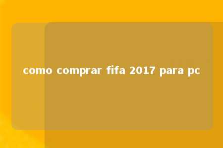 como comprar fifa 2017 para pc