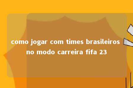 como jogar com times brasileiros no modo carreira fifa 23