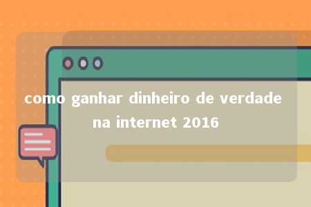 como ganhar dinheiro de verdade na internet 2016