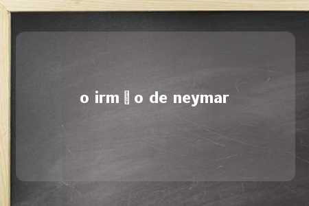 o irmão de neymar