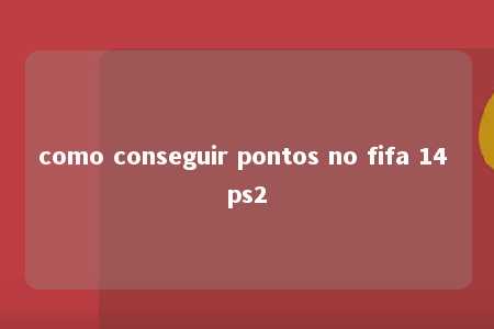 como conseguir pontos no fifa 14 ps2